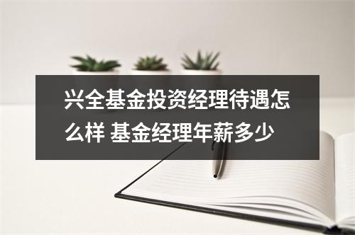 兴全基金投资经理待遇怎么样 基金经理年薪多少