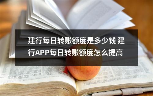 建行每日转账额度是多少钱 建行APP每日转账额度怎么提高