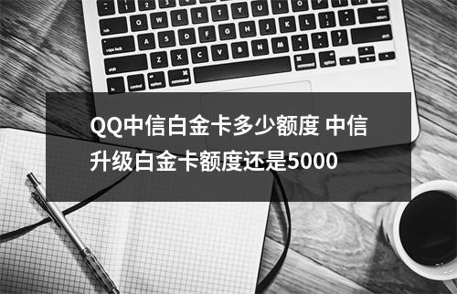 QQ中信白金卡多少额度 中信升级白金卡额度还是5000