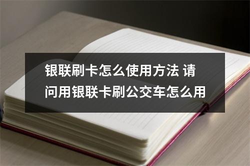银联刷卡怎么使用方法 请问用银联卡刷公交车怎么用