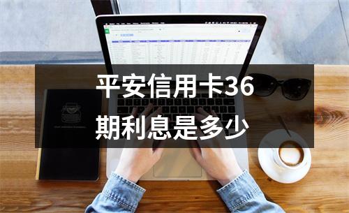 平安信用卡36期利息是多少