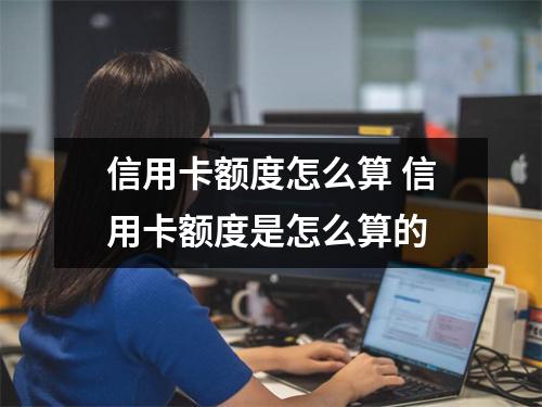 信用卡额度怎么算 信用卡额度是怎么算的