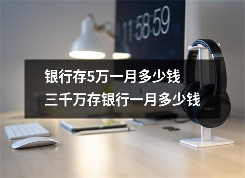 银行存5万一月多少钱 三千万存银行一月多少钱