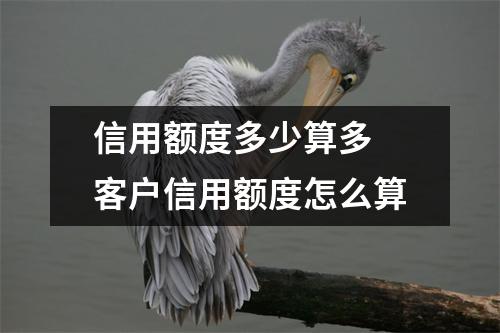 信用额度多少算多 客户信用额度怎么算