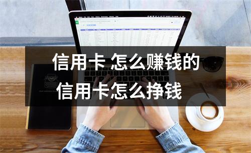 信用卡 怎么赚钱的 信用卡怎么挣钱