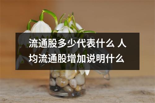 流通股多少代表什么 人均流通股增加说明什么