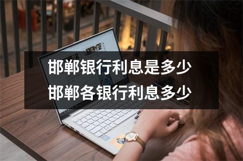 邯郸银行利息是多少 邯郸各银行利息多少