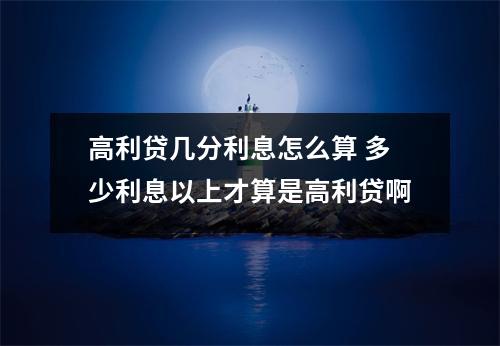 高利贷几分利息怎么算 多少利息以上才算是高利贷啊