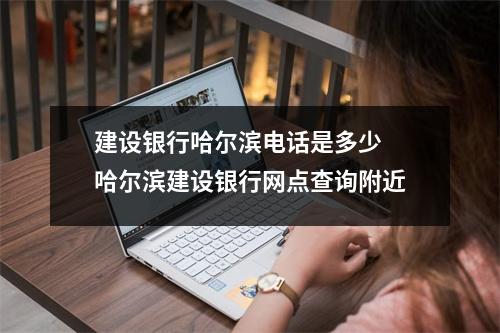 建设银行哈尔滨电话是多少 哈尔滨建设银行网点查询附近