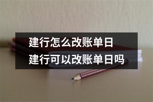 建行怎么改账单日 建行可以改账单日吗