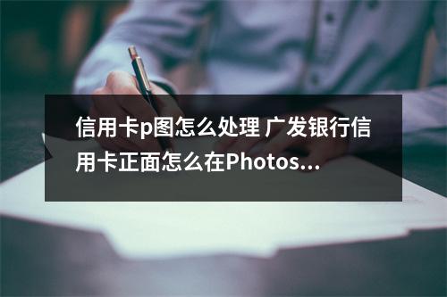 信用卡p图怎么处理 广发银行信用卡正面怎么在Photoshop上修改