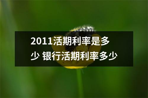 2011活期利率是多少 银行活期利率多少