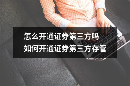 怎么开通证券第三方吗 如何开通证券第三方存管