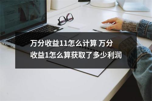 万分收益11怎么计算 万分收益1怎么算获取了多少利润