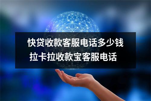 快贷收款客服电话多少钱 拉卡拉收款宝客服电话