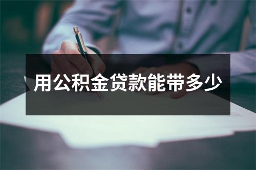 用公积金贷款能带多少