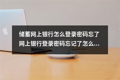 储蓄网上银行怎么登录密码忘了 网上银行登录密码忘记了怎么办