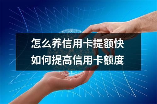 怎么养信用卡提额快 如何提高信用卡额度