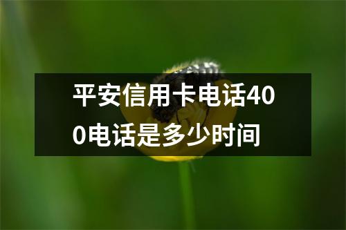 平安信用卡电话400电话是多少时间