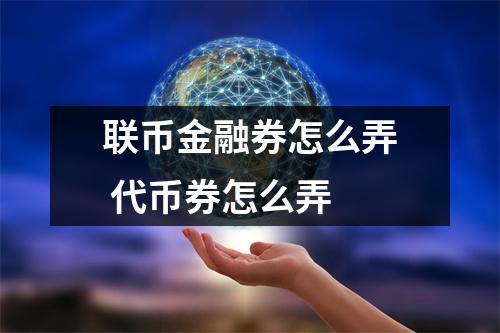 联币金融券怎么弄 代币券怎么弄