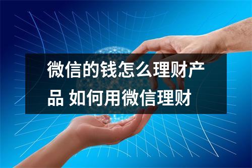 微信的钱怎么理财产品 如何用微信理财