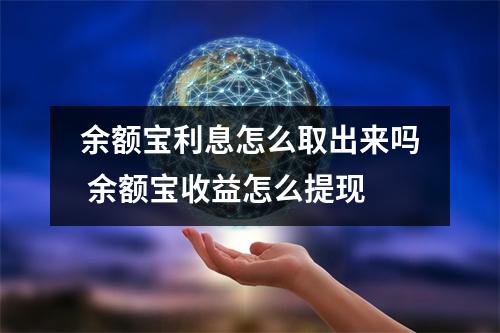 余额宝利息怎么取出来吗 余额宝收益怎么提现