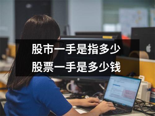 股市一手是指多少 股票一手是多少钱