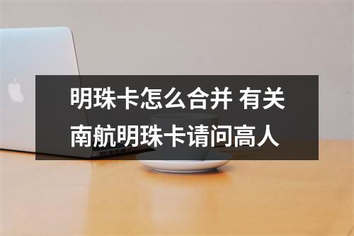 明珠卡怎么合并 有关南航明珠卡请问高人