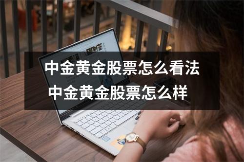 中金黄金股票怎么看法 中金黄金股票怎么样