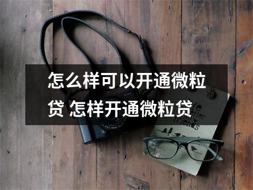 怎么样可以开通微粒贷 怎样开通微粒贷