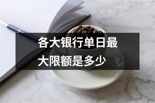 各大银行单日最大限额是多少