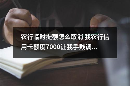 农行临时提额怎么取消 我农行信用卡额度7000让我手贱调整到5000了能取消吗我已经消费了