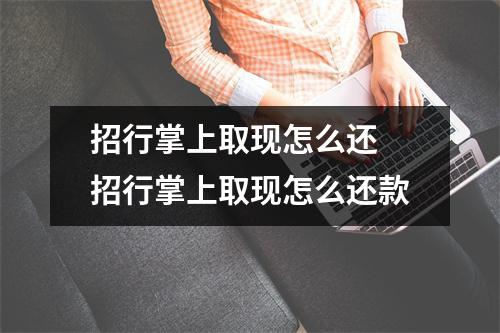 招行掌上取现怎么还 招行掌上取现怎么还款