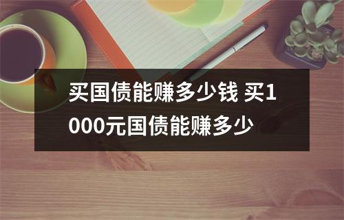 买国债能赚多少钱 买1000元国债能赚多少