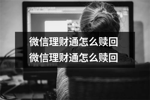 微信理财通怎么赎回 微信理财通怎么赎回