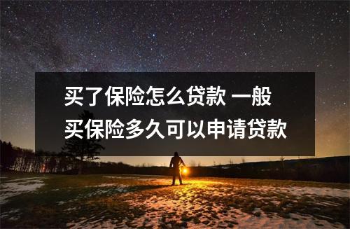 买了保险怎么贷款 一般买保险多久可以申请贷款