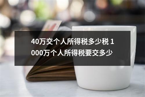 40万交个人所得税多少税 1000万个人所得税要交多少