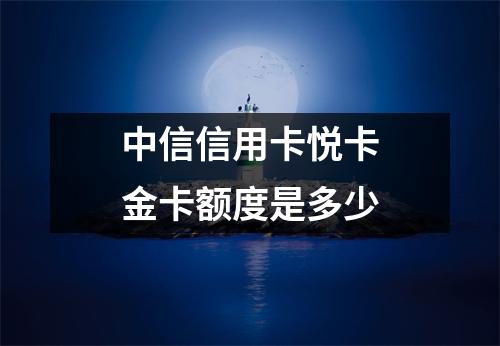 中信信用卡悦卡金卡额度是多少