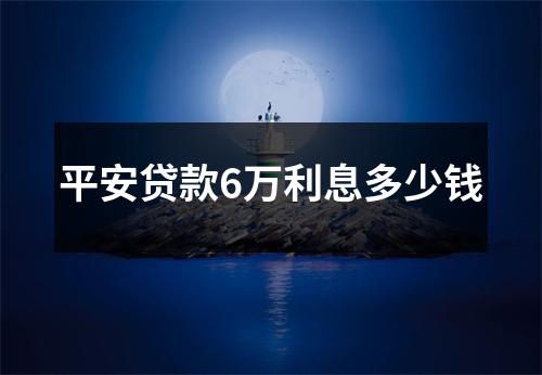 平安贷款6万利息多少钱