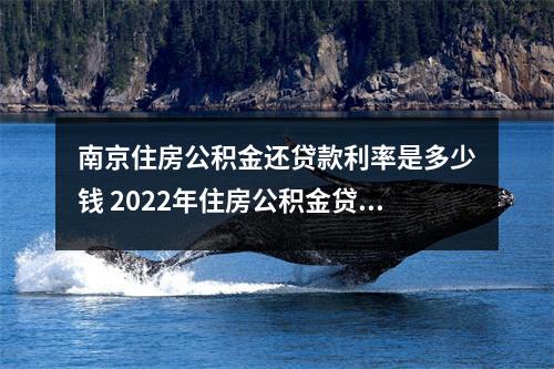 南京住房公积金还贷款利率是多少钱 2022年住房公积金贷款利率是多少
