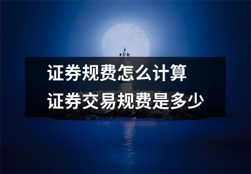 证券规费怎么计算 证券交易规费是多少