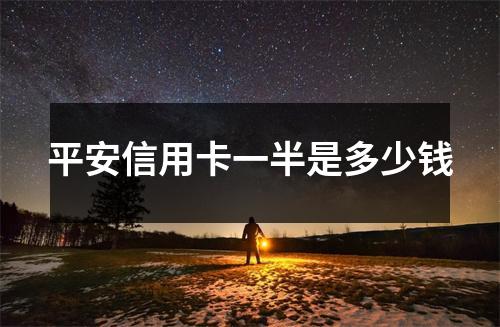 平安信用卡一半是多少钱