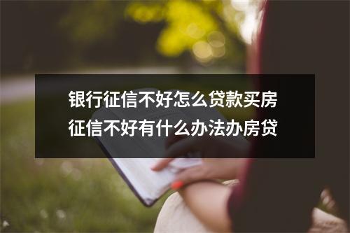 银行征信不好怎么贷款买房 征信不好有什么办法办房贷