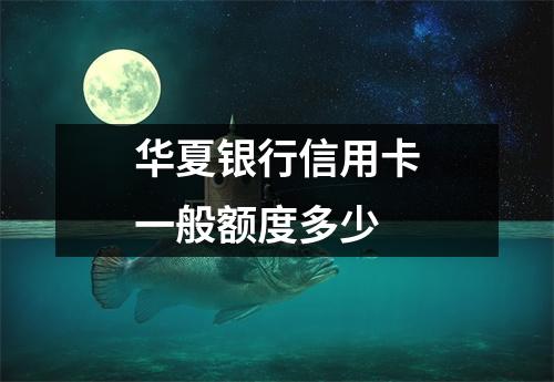 华夏银行信用卡一般额度多少