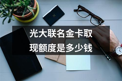 光大联名金卡取现额度是多少钱
