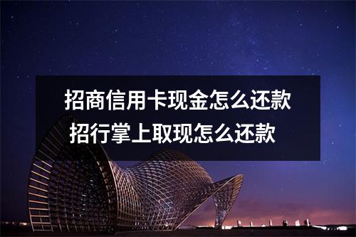 招商信用卡现金怎么还款 招行掌上取现怎么还款