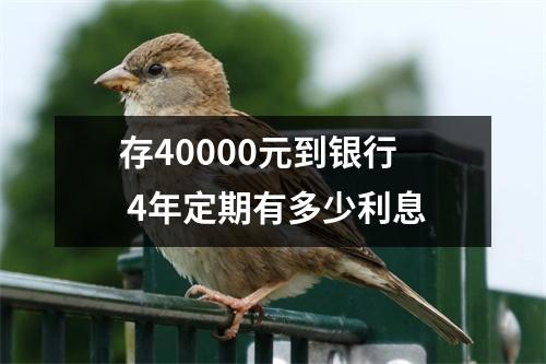 存40000元到银行 4年定期有多少利息