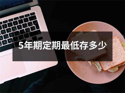 5年期定期最低存多少