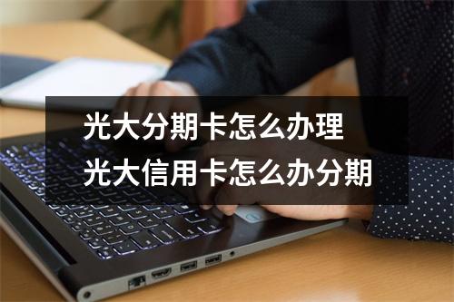 光大分期卡怎么办理 光大信用卡怎么办分期