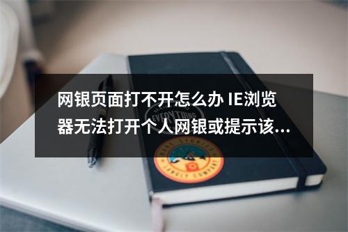 网银页面打不开怎么办 IE浏览器无法打开个人网银或提示该页无法显示如何处理